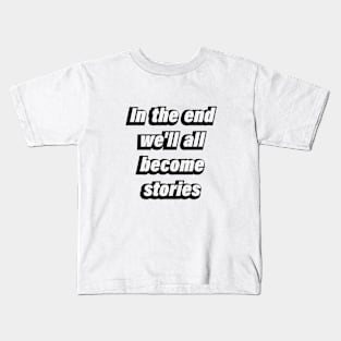 In the end we'll all become stories Kids T-Shirt